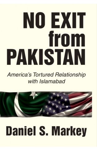 No Exit from Pakistan - America's Tortured Relationship with Islamabad